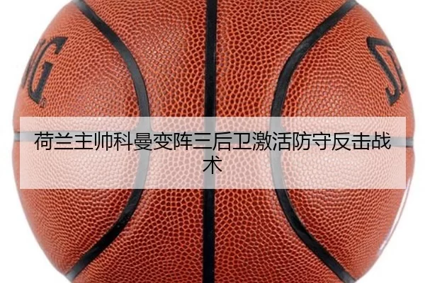 荷兰主帅科曼变阵三后卫激活防守反击战术