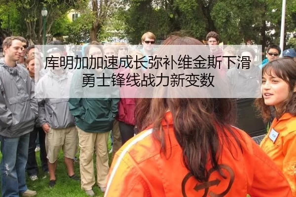 库明加加速成长弥补维金斯下滑 勇士锋线战力新变数